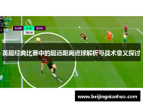 英超经典比赛中的超远距离进球解析与战术意义探讨