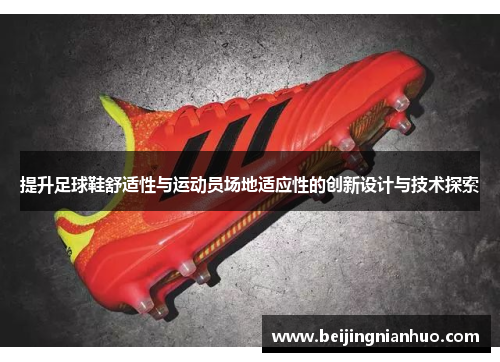 提升足球鞋舒适性与运动员场地适应性的创新设计与技术探索