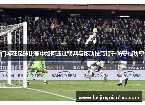 门将在足球比赛中如何通过预判与移动技巧提升防守成功率